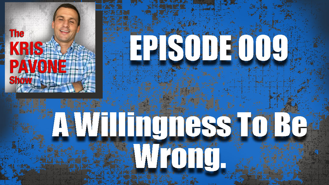 009-A Willingness To Be Wrong.