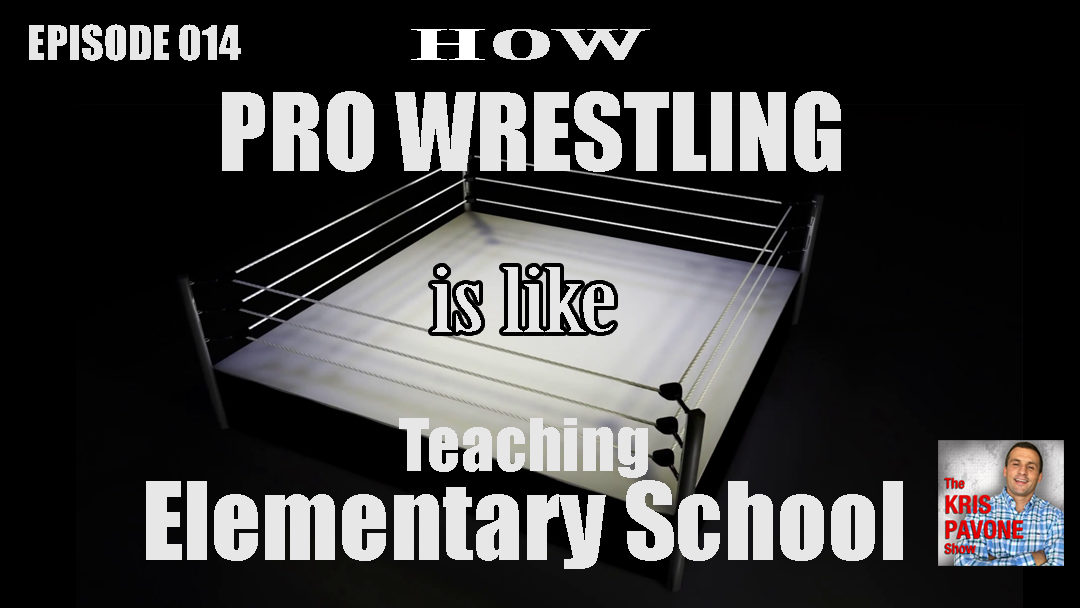 014-How Pro Wrestling Is Like Teaching Elementary School.