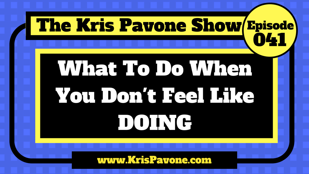 041-What To Do When You Don’t Feel Like Doing.