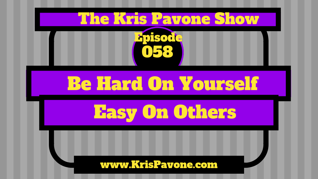 058-Be Hard On Yourself, Easy On Others