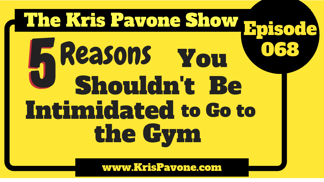 068-Five Reasons You Shouldn’t Be Intimidated to Go to the Gym